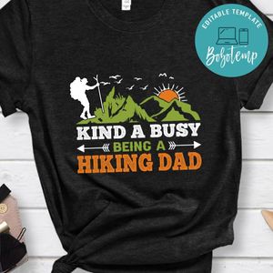 Kind A Busy Being A Hiking Dad Shirt