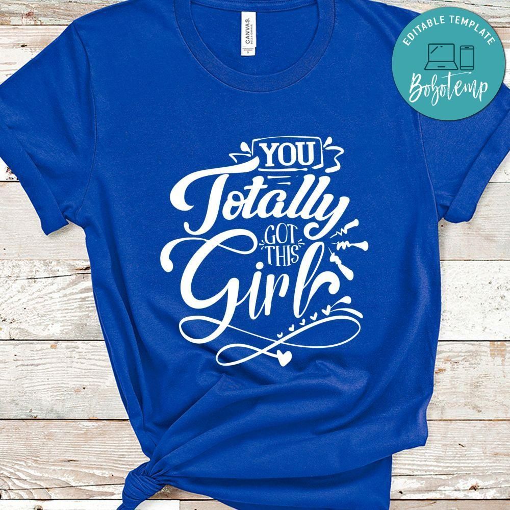 You Totally Got This Girl Shirt