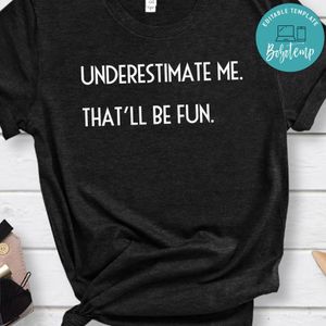 Underestimate Me That'll Be Fun Shirt