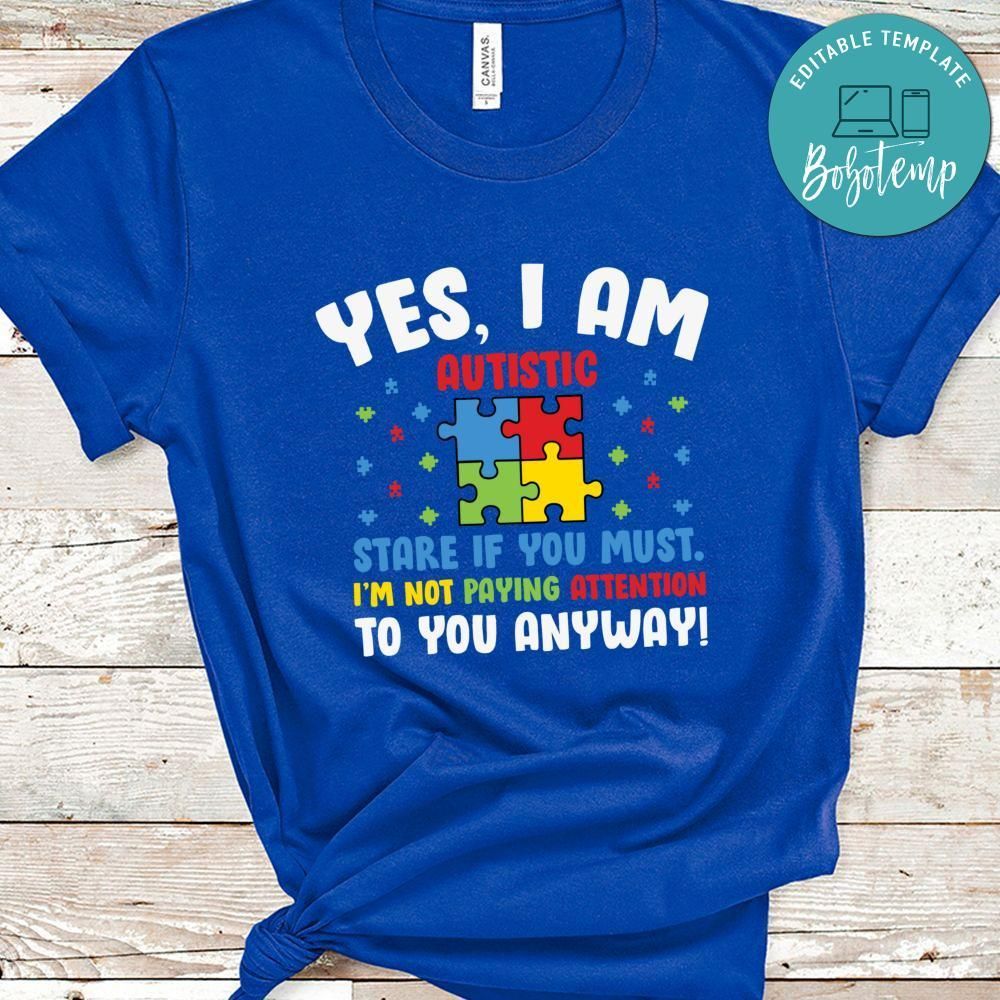 Yes I am Autistic Stare If You Must Shirt