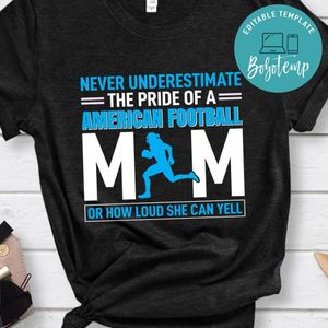 Never Underestimate The Pride Of A American Football Mom Or How Loud She Can Yell Shirt