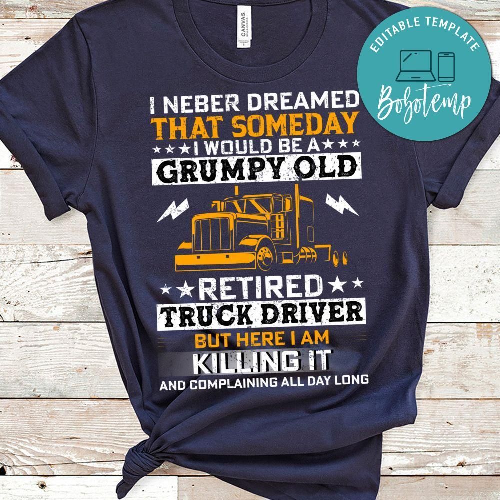 I Would Be A Grumpy Old Retired Truck Driver Shirt