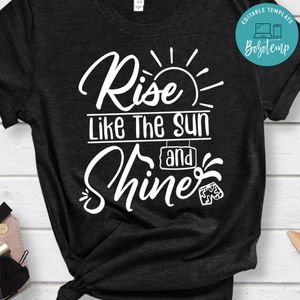 Rise Like The Sun And Shine Shirt