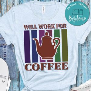 Will Work For Coffee  Shirt