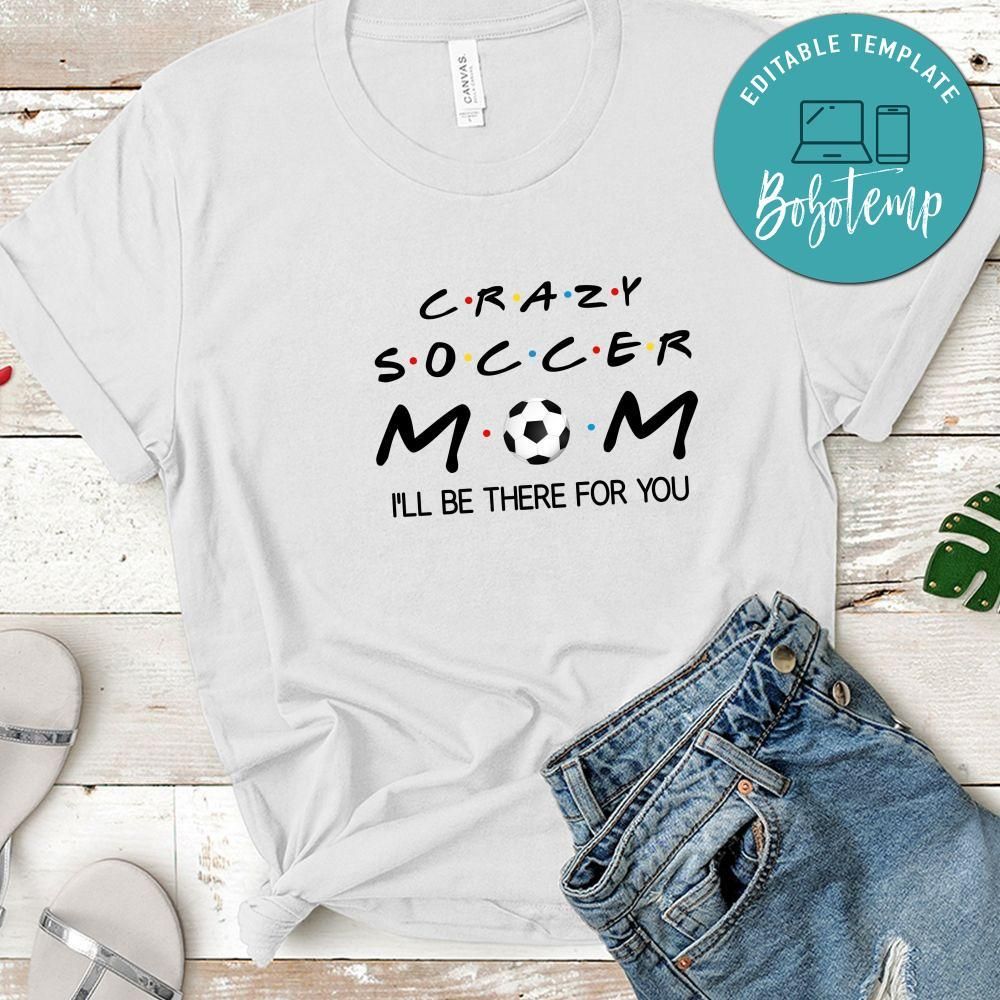 Funny Crazy Soccer Mom I'll Be There For You Shirt