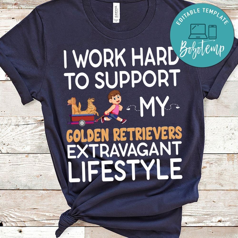 I Work Hard To Support My Golden Retrievers Extravagant Lifestyle Shirt