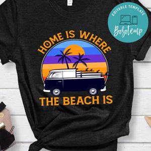 Home Is Where The Beach Is Shirt