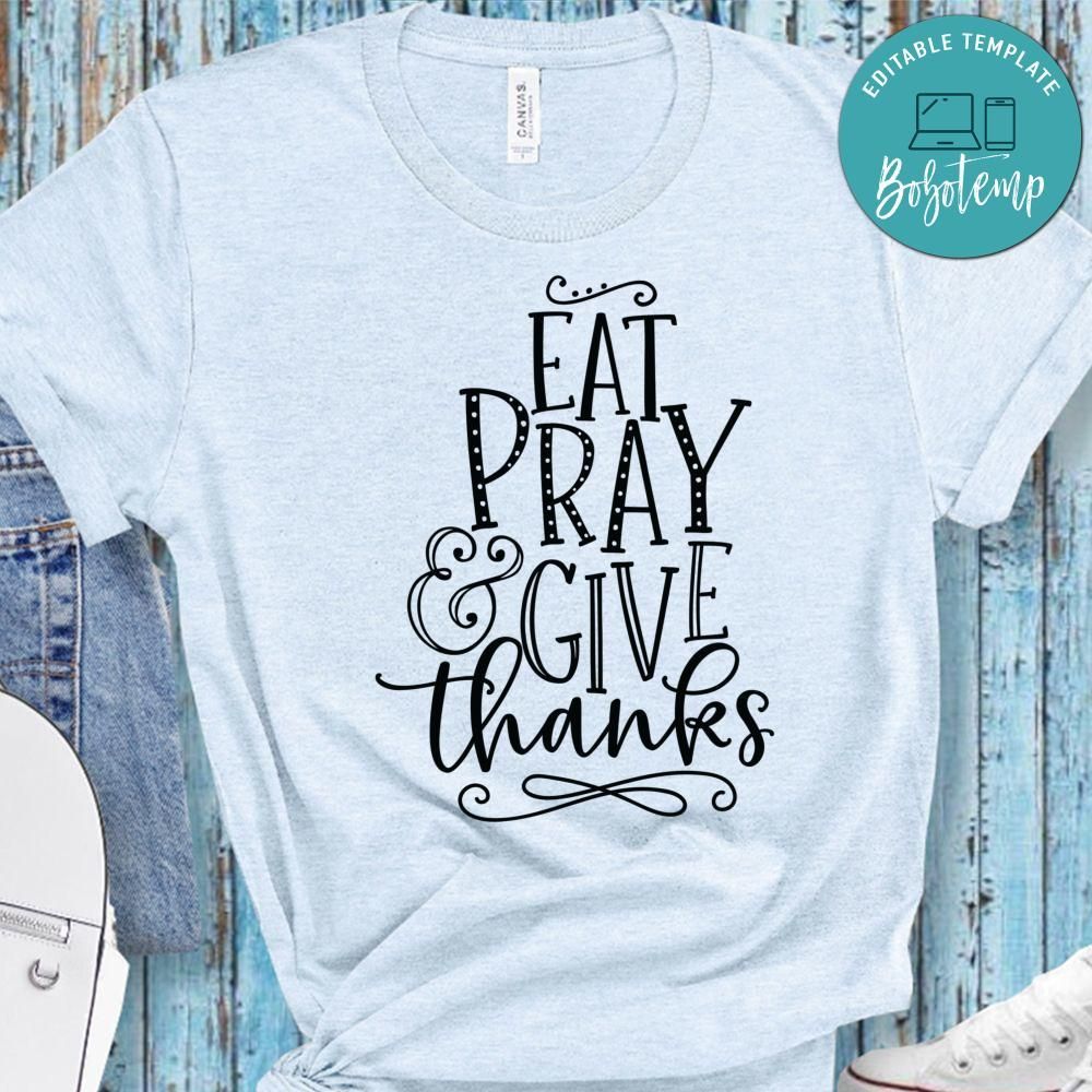 Eat Pray Give Thanks Shirt