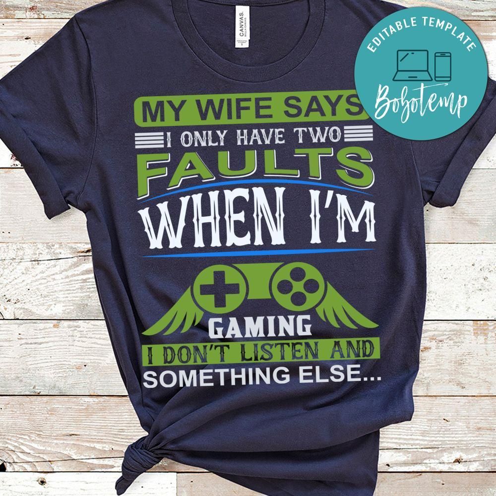 My Wife Says I Only Have Two Faults When I'm Gaming I Don't Listen And Something Else Shirt