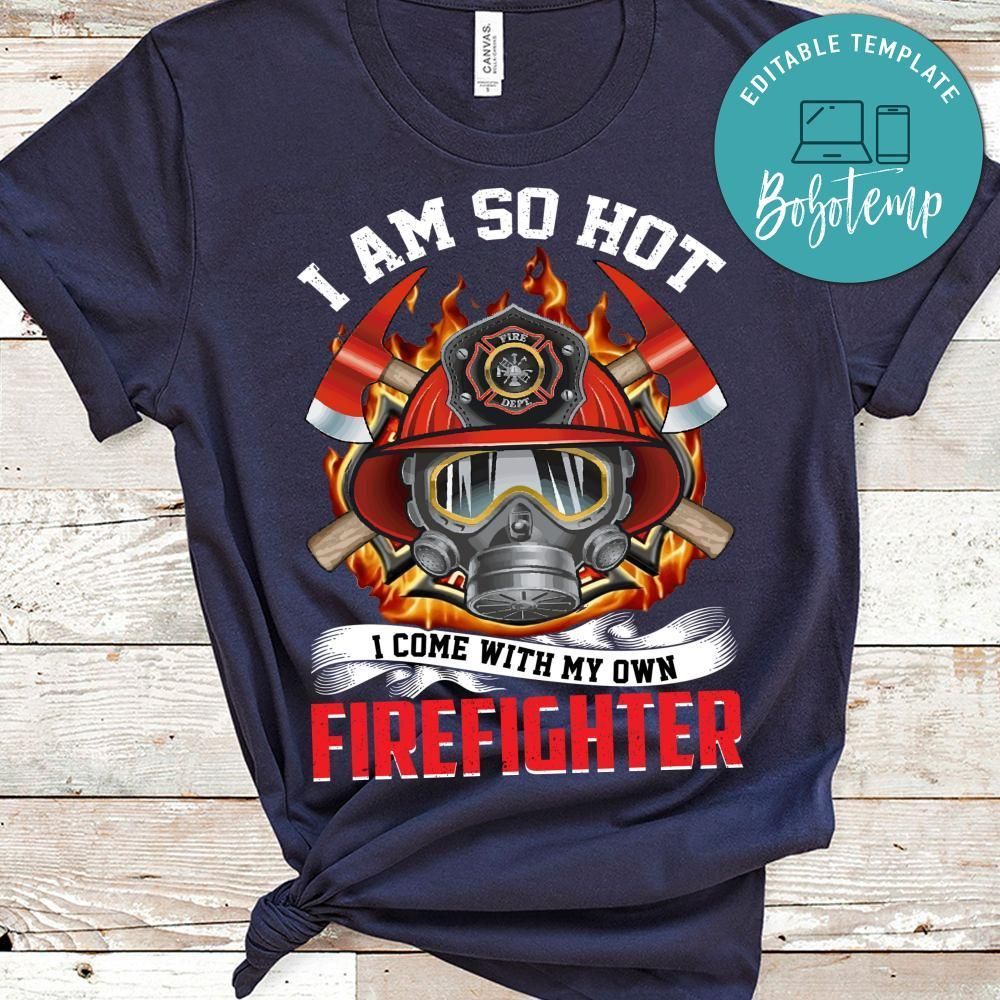 I'm So Hot I Come With My Own Firefighter Shirt