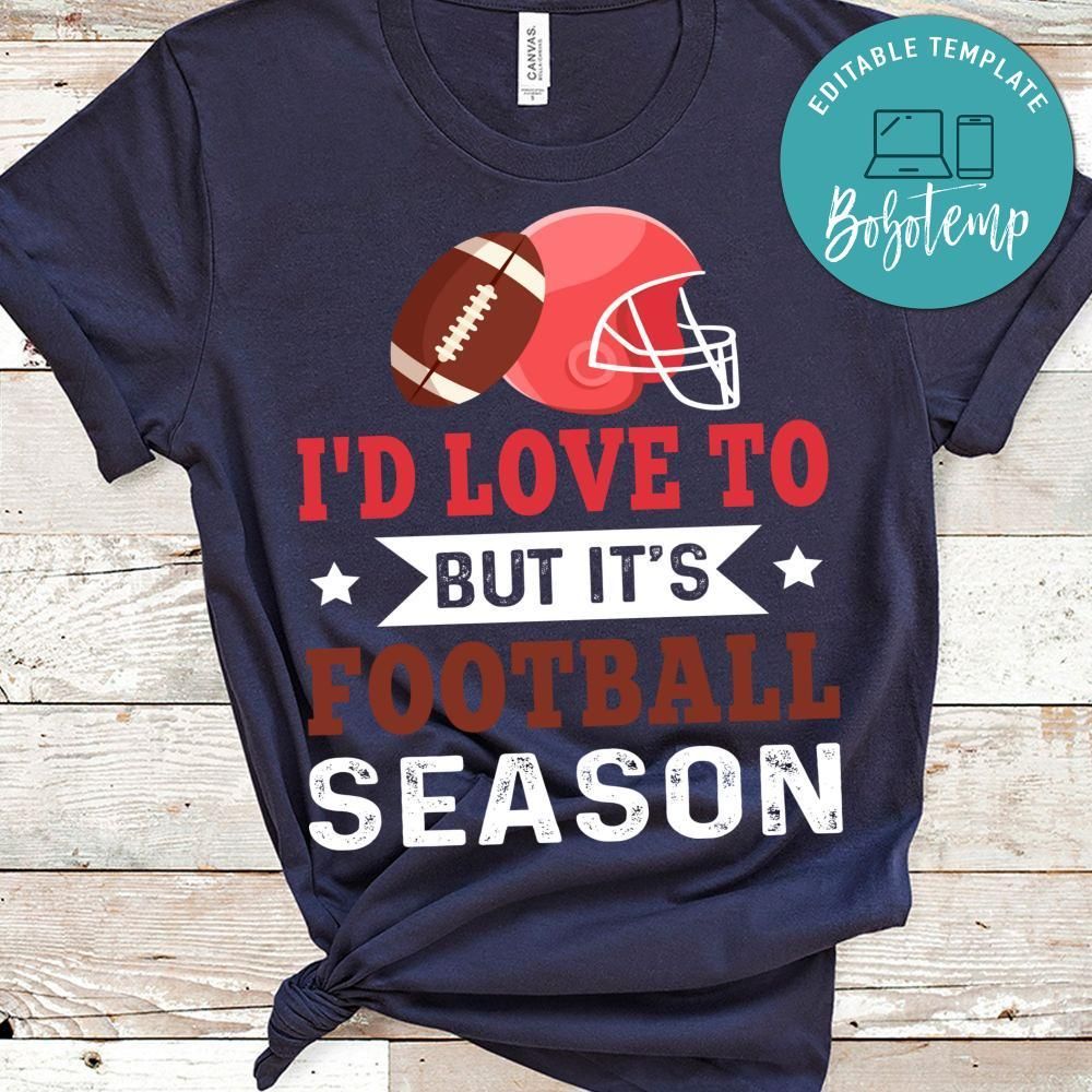 I'd Love To But It's Football Season Shirt