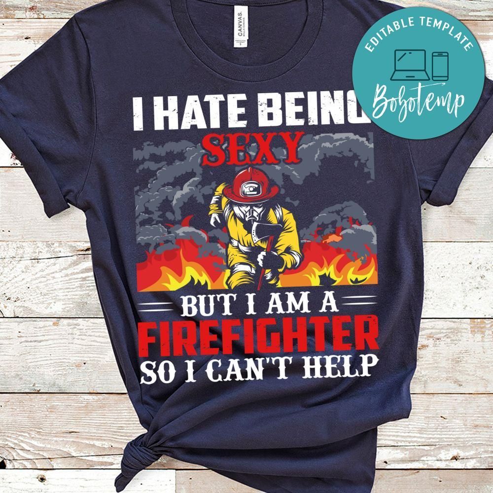I Hate Being Sexy But I'm A Firefighter Shirt