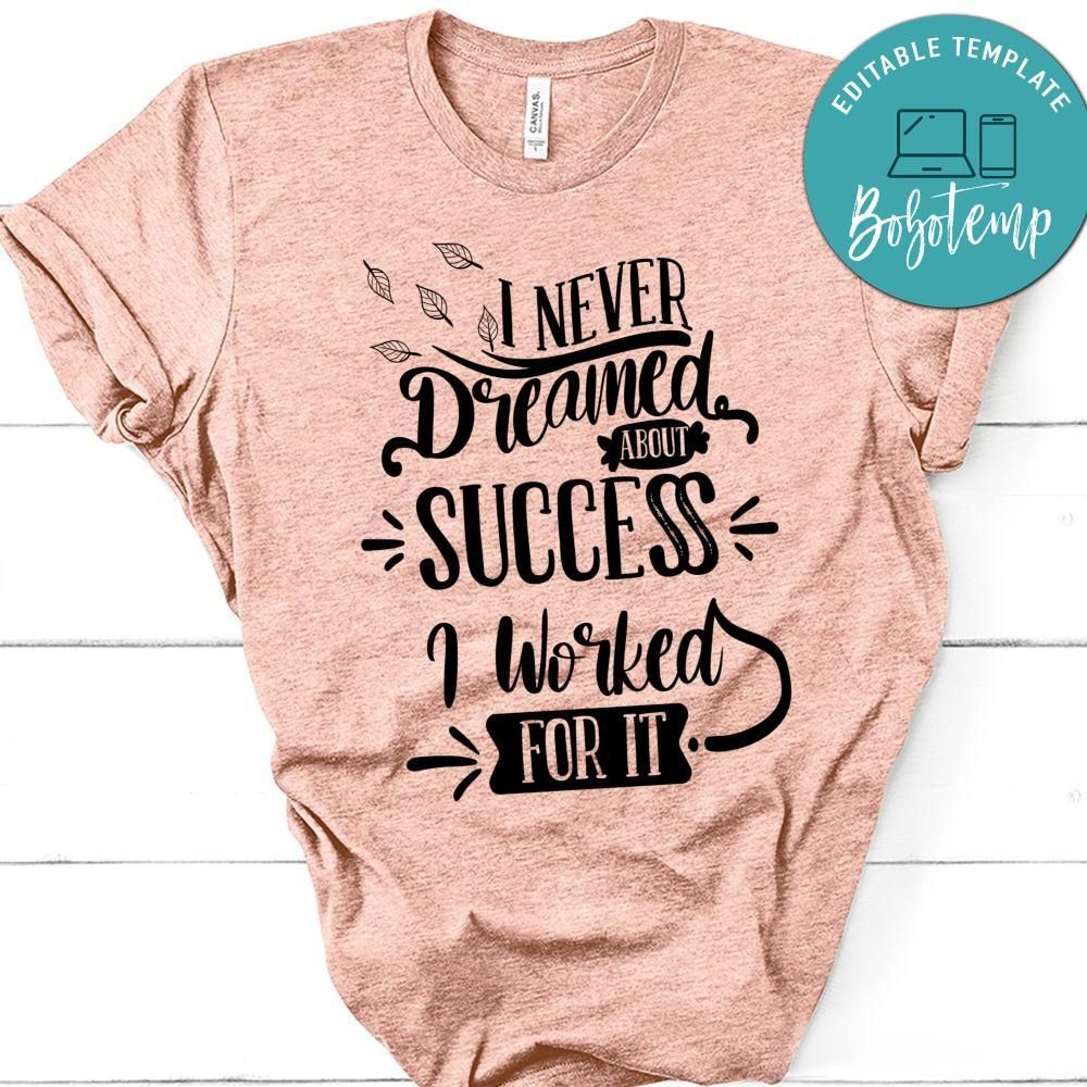 I Never Dreamed About Success I Worked For It T-Shirt