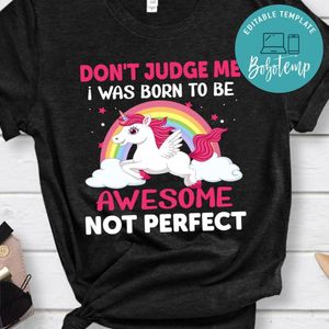 Don't Judge Me I Was Born To Be Awesome Not Perfect Shirts