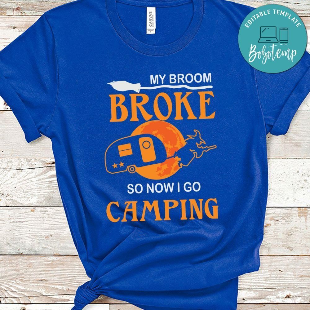 My Broom Broke So Now I Go Camping Shirt
