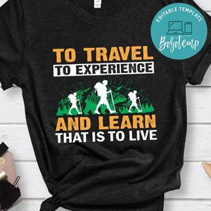 Travel To Experience And Learn That's To Live Shirts