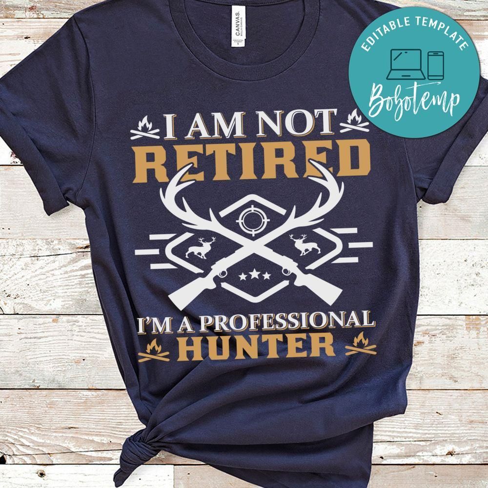 I Am Not Retired I'm A Professional Hunter Shirt