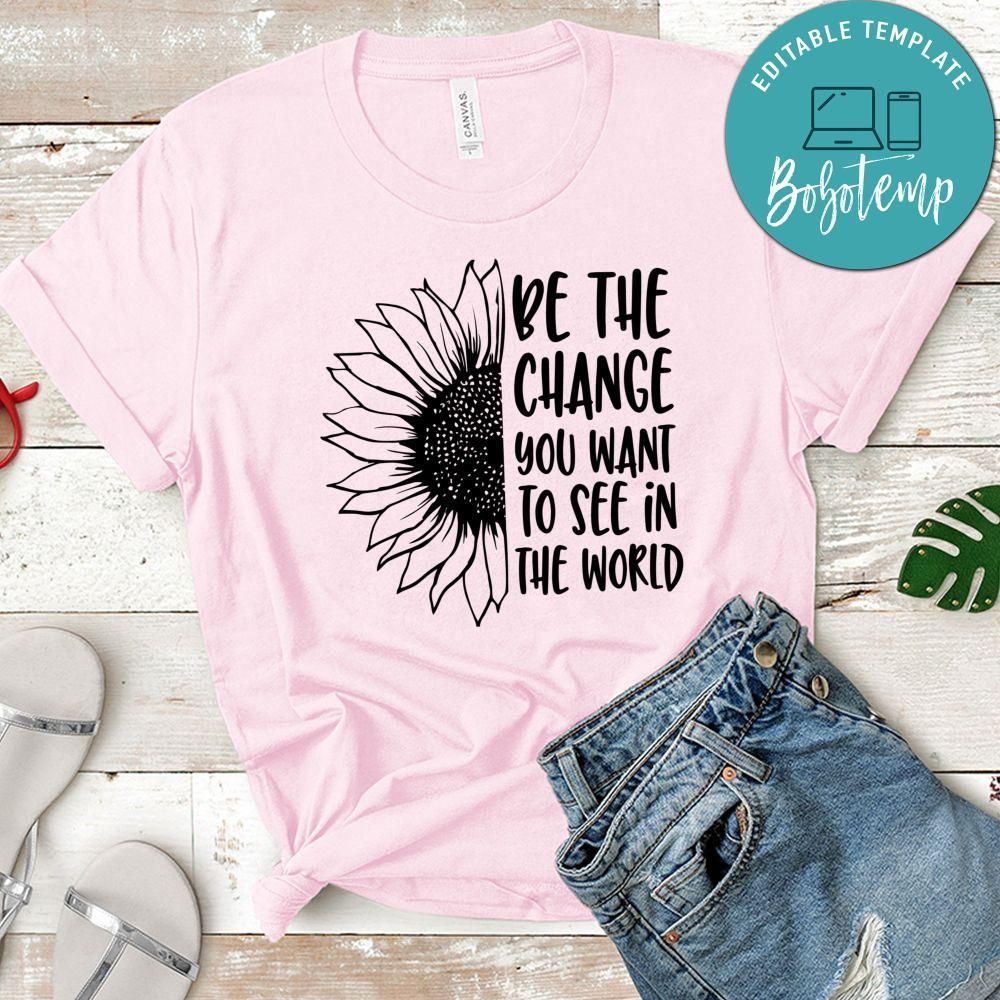 Be The Change You Want To See In The World Shirt
