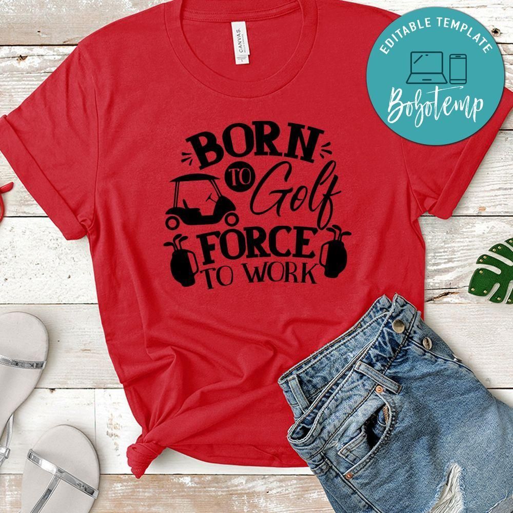 Born To Golf Force To Work T-Shirt