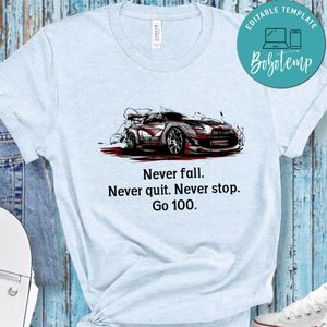 Never fall Never quit Never stop Go 100 Shirt
