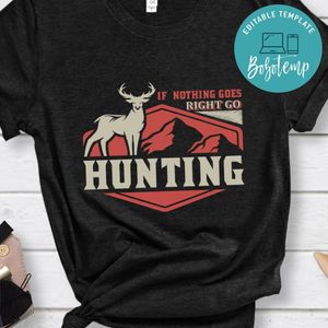 If Nothing Goes Right Go Hunting Shirt