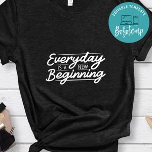Everyday Is A New Beginning Shirt