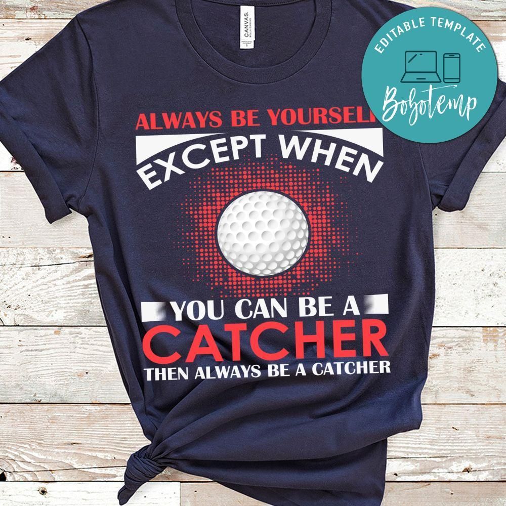 Always Be Yourself Except When You Can Be A Catcher Golf Shirt