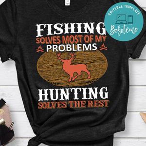 Fishing Solves Most Of My Problems Hunting Solves The Rest T-Shirt