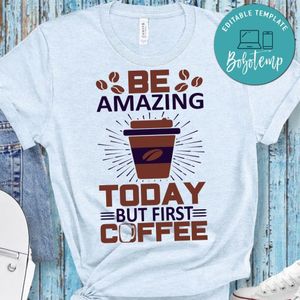 Be Amazing Today But First Coffee Shirt