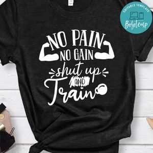 No Pain No Gain Shut Up And Train Shirt
