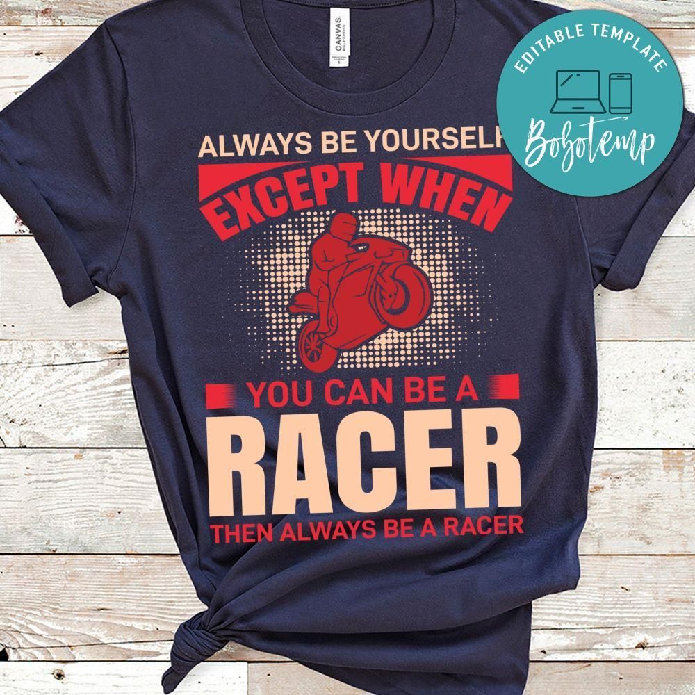 Always Be Yourself Except When You Can Be A Racer Shirt