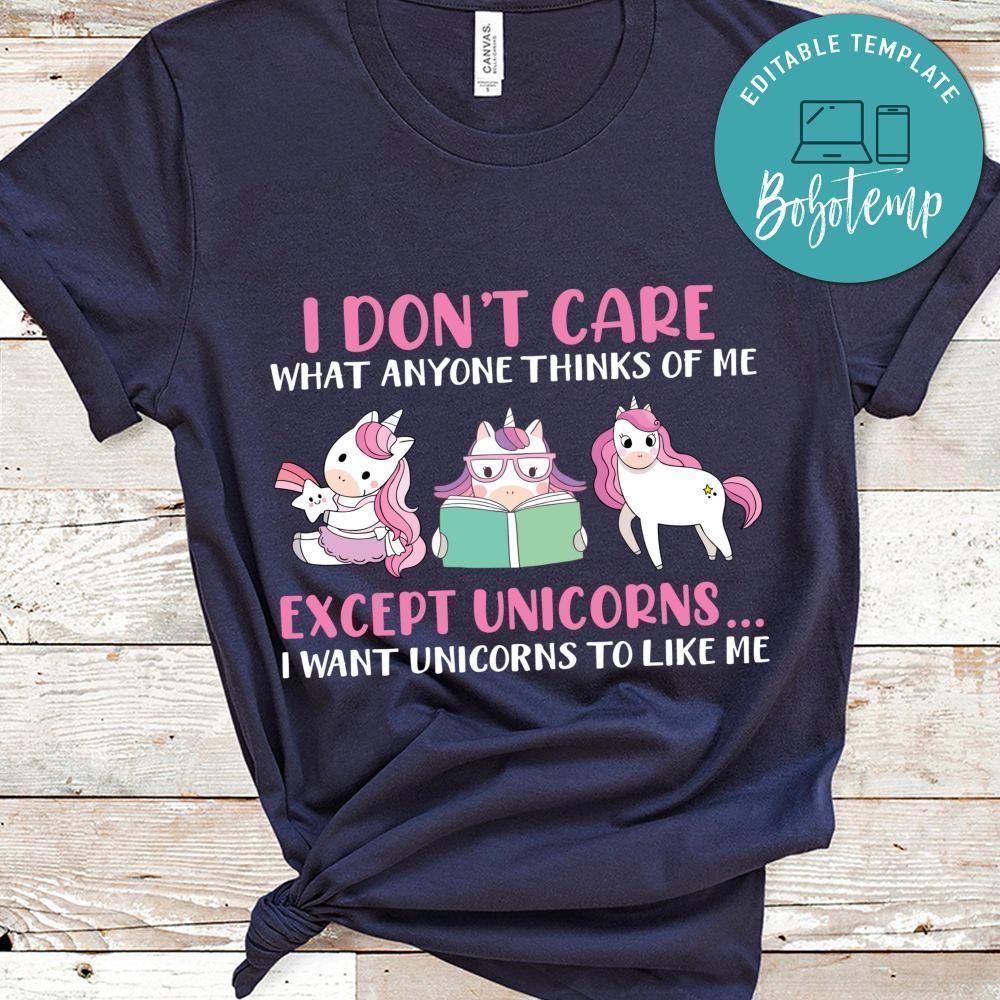 I Don't Care What Anyone Thinks Of Me Except Unicorns Shirt