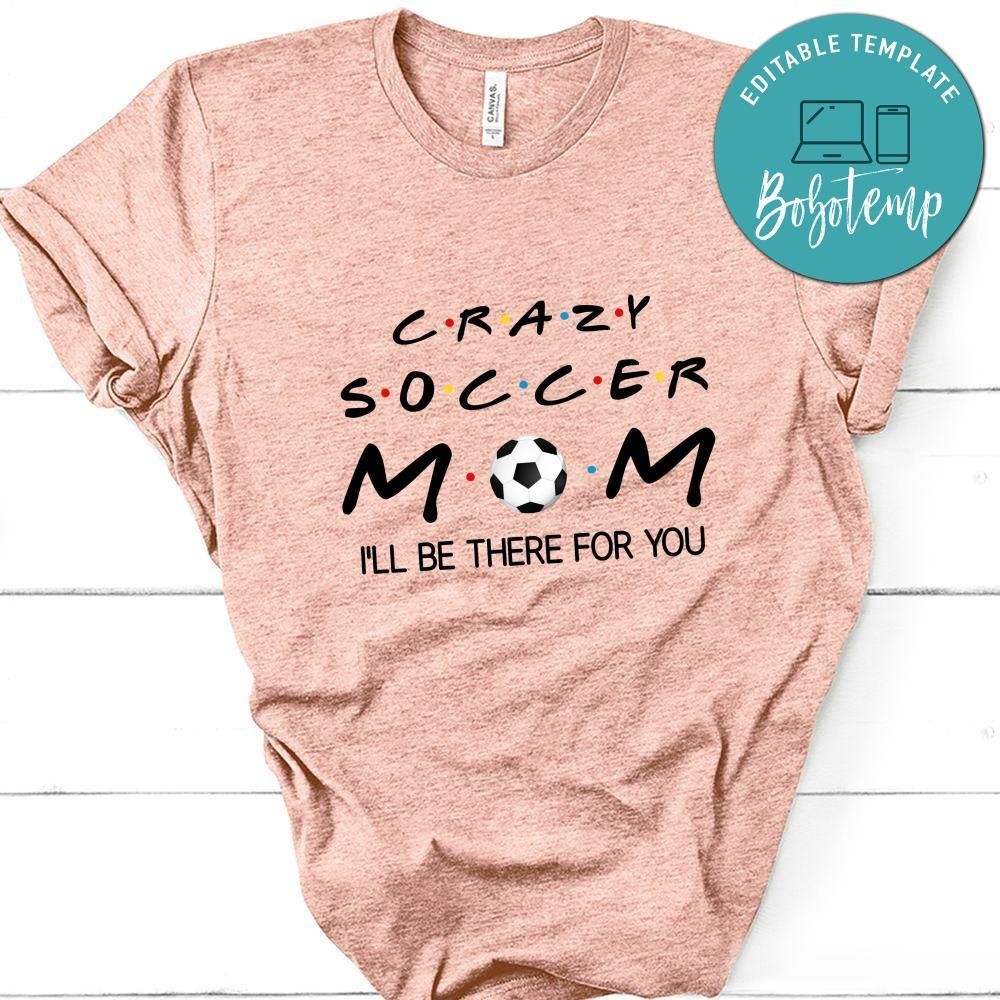 Funny Crazy Soccer Mom I'll Be There For You Shirt