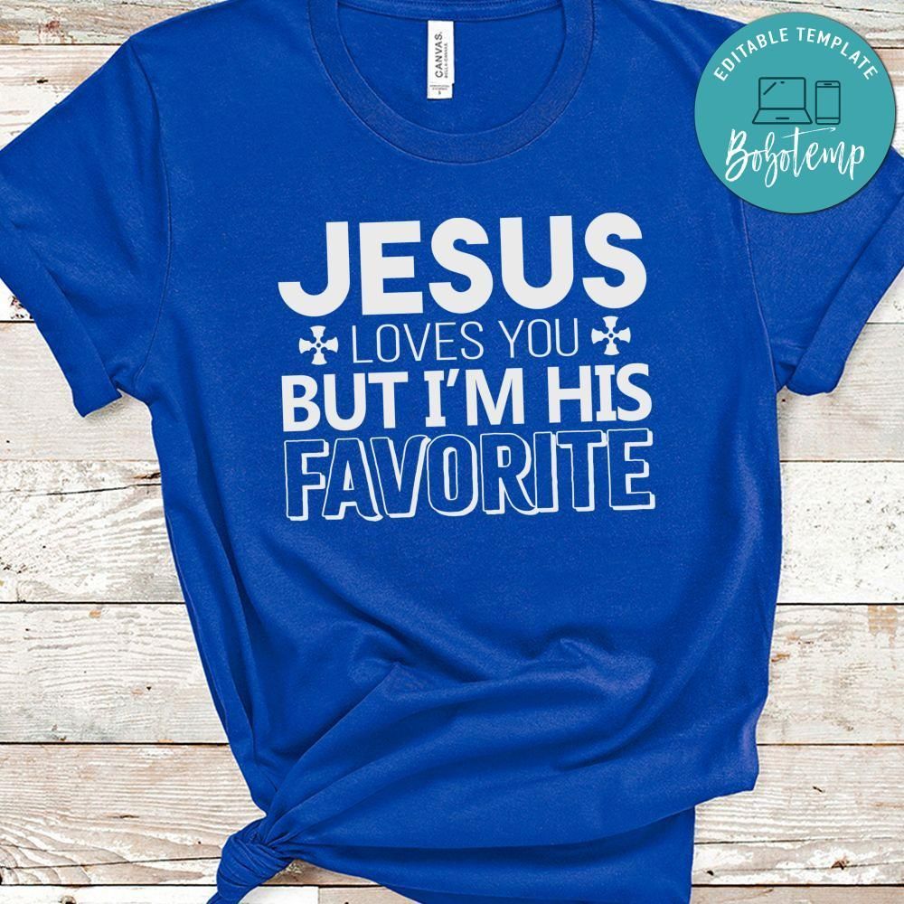 Jesus Loves You but I'm His Favorite Shirt