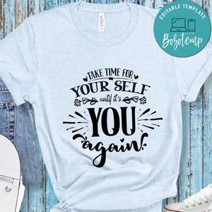 Take Time For Your Self Until Its You Again T-Shirt