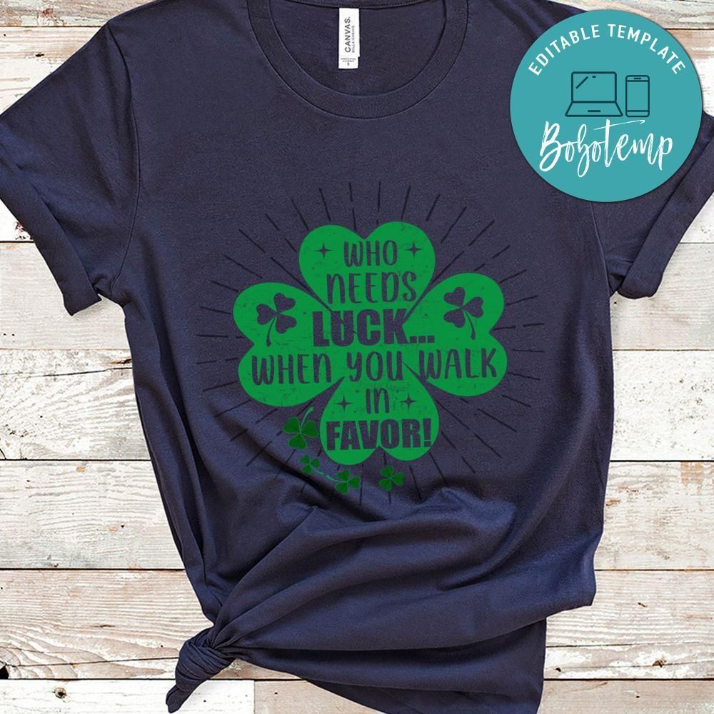 Who Needs Luck When You Walk In Favor Shirt
