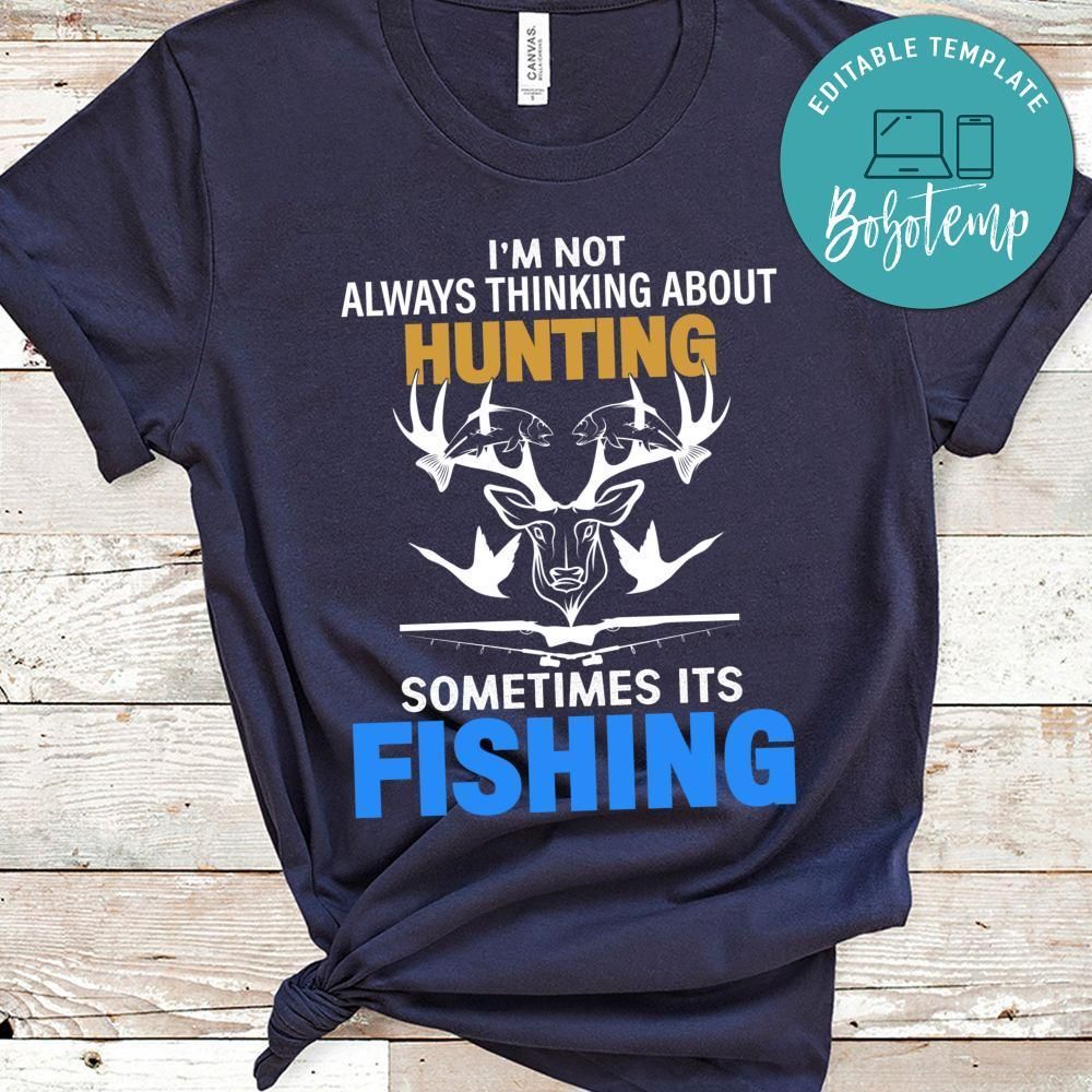 Not Thinking About Hunting Sometimes Its Fishing Shirt