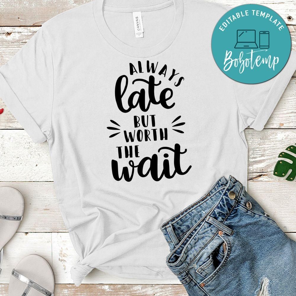 Always late but worth the wait Shirt