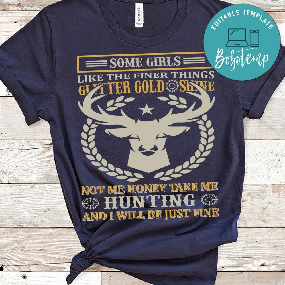 Some Girls Like The Finer Things Giitter Gold Shine Not Me Honey Take Me Hunting And I Will Be Just Fine Shirt