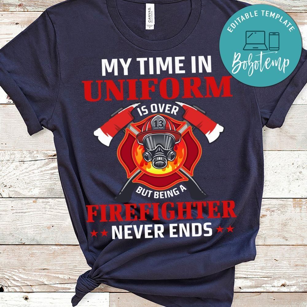 My Time In Uniform Is Over But Being A Firefighter Shirt