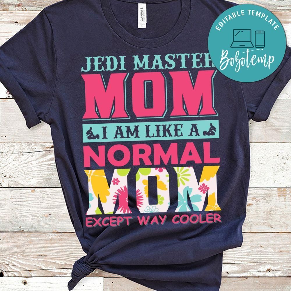 Jedi Master Mom I Am Like A Normal Mom Except Way Cooler Shirt