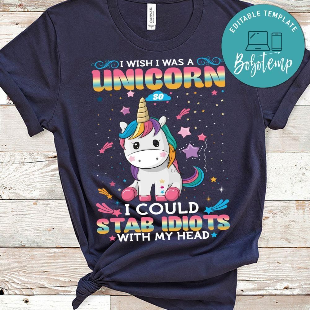 I Wish I Was A Unicorn I Could Stab Idiots With My Head Shirt