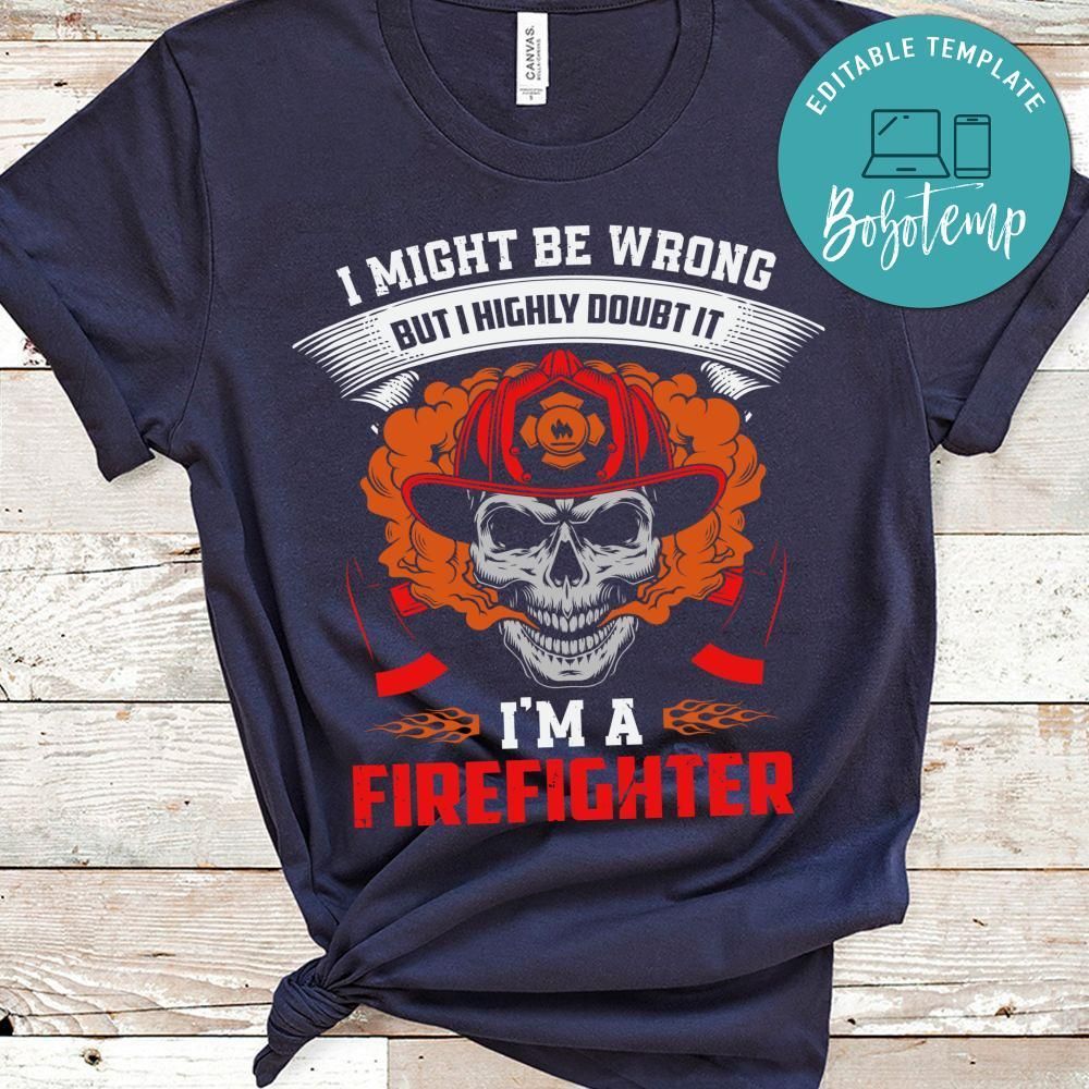 I Might Be Wrong But I Highly Doubt It I'm A Firefighter Shirt
