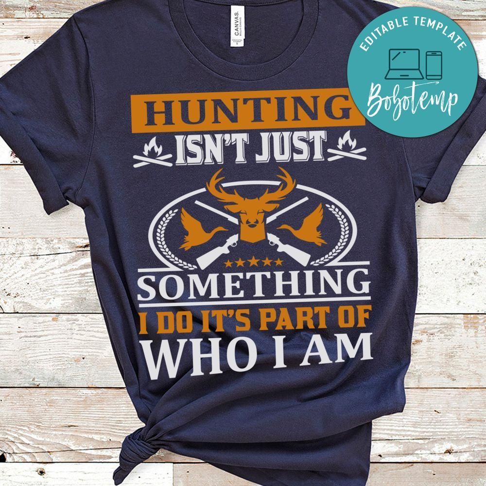 Hunting Isn't Just Something I Do It's Part Of Who I Am Shirt