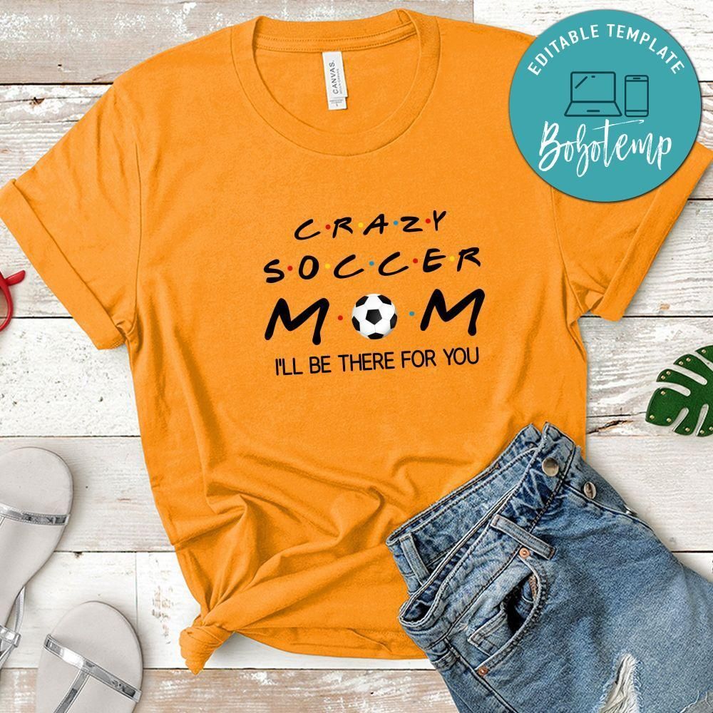 Funny Crazy Soccer Mom I'll Be There For You Shirt