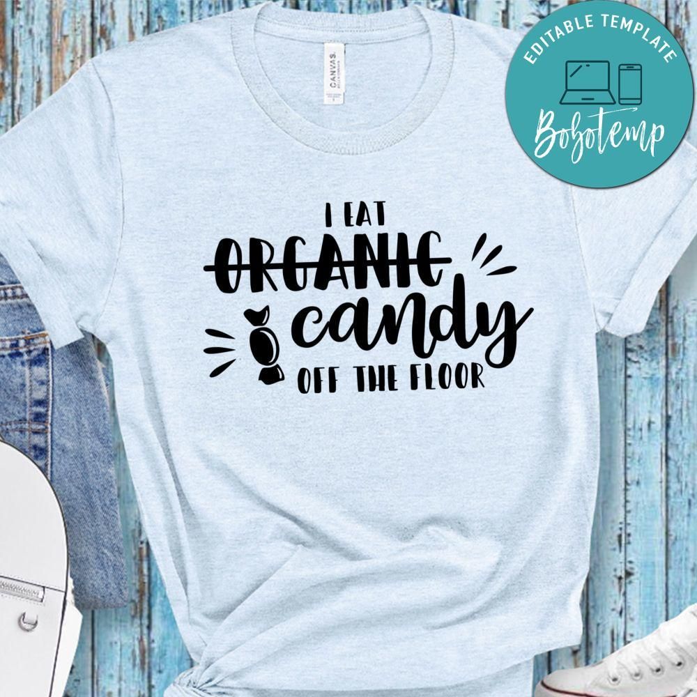 I Eat Organic Candy Off The Floor Shirt