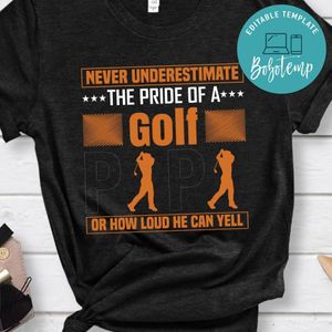 Never Underestimate The Pride Of A Golf Or How Loud He Can Yell Shirt