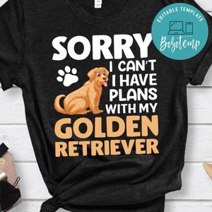 Sorry I Can't I Have Plans With My Golden Retriever Shirt