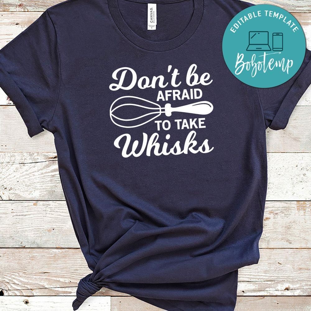 Don’t Be Afraid To Take Whisks Shirt