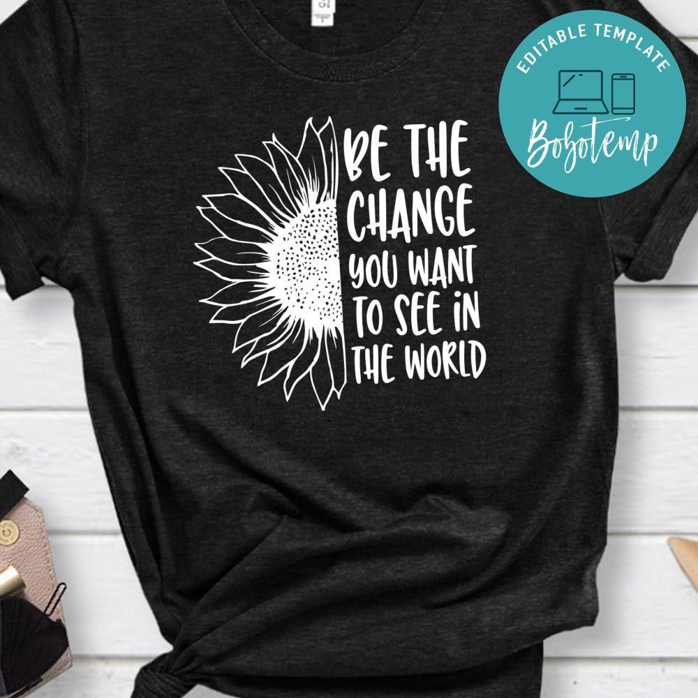Be The Change You Want To See In The World Shirt